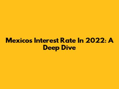 Mexico's Interest Rate In 2022: A Deep Dive