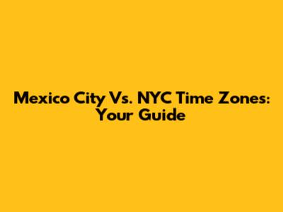 Mexico City Vs. NYC Time Zones: Your Guide