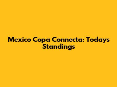 Mexico Copa Connecta: Today's Standings