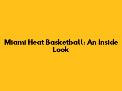 Miami Heat Basketball: An Inside Look