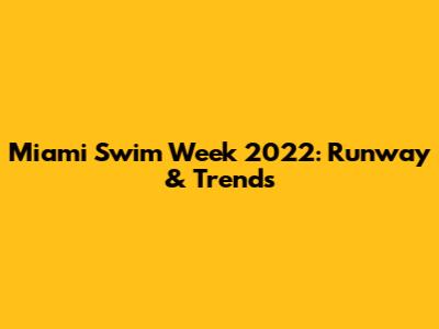Miami Swim Week 2022: Runway & Trends