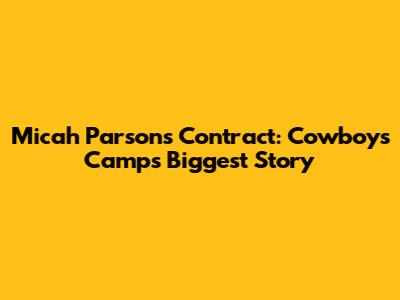 Micah Parsons' Contract: Cowboys Camp's Biggest Story