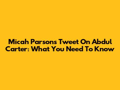 Micah Parsons' Tweet On Abdul Carter: What You Need To Know