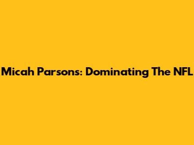 Micah Parsons: Dominating The NFL