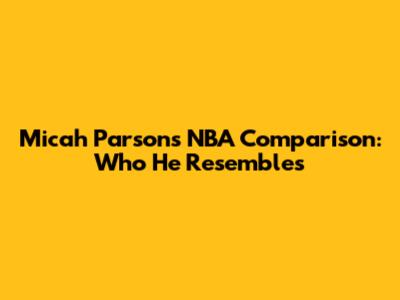 Micah Parsons NBA Comparison: Who He Resembles