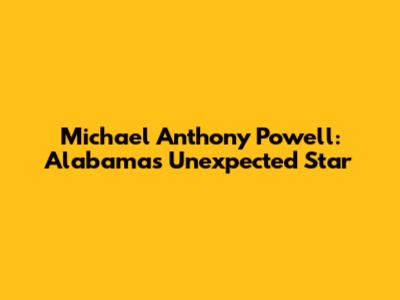 Michael Anthony Powell: Alabama's Unexpected Star
