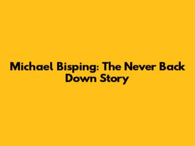 Michael Bisping: The Never Back Down Story