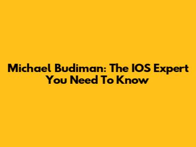 Michael Budiman: The IOS Expert You Need To Know