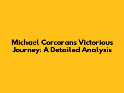 Michael Corcoran's Victorious Journey: A Detailed Analysis