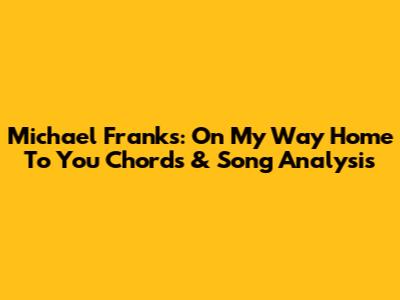 Michael Franks: On My Way Home To You Chords & Song Analysis