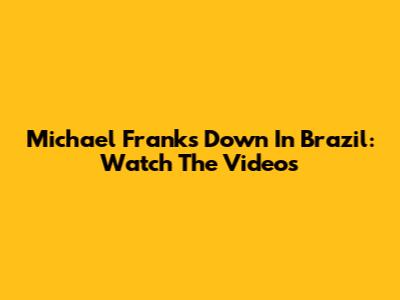 Michael Franks Down In Brazil: Watch The Videos
