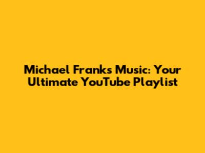 Michael Franks Music: Your Ultimate YouTube Playlist