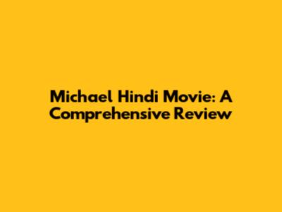 Michael Hindi Movie: A Comprehensive Review