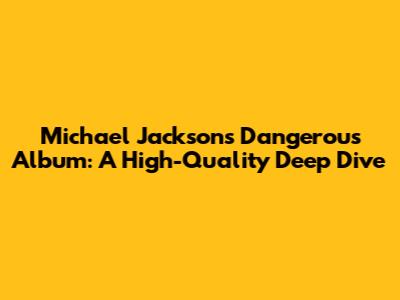 Michael Jackson's Dangerous Album: A High-Quality Deep Dive