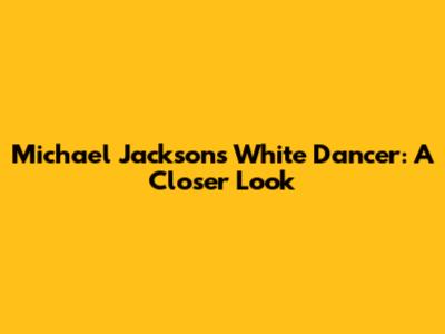 Michael Jackson's White Dancer: A Closer Look
