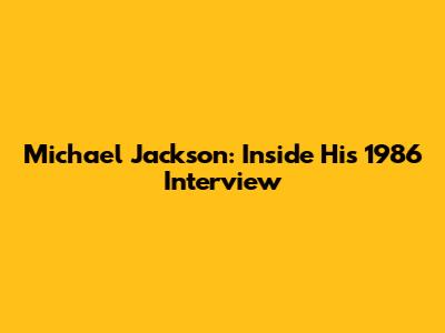 Michael Jackson: Inside His 1986 Interview