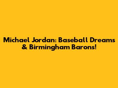 Michael Jordan: Baseball Dreams & Birmingham Barons!