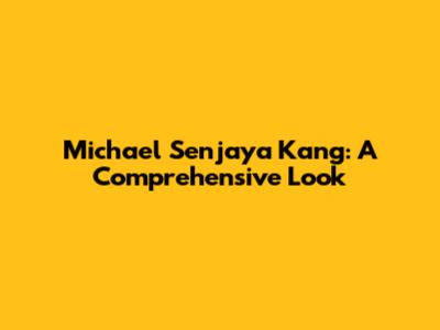 Michael Senjaya Kang: A Comprehensive Look