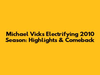 Michael Vick's Electrifying 2010 Season: Highlights & Comeback