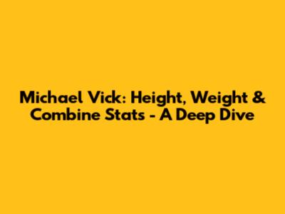 Michael Vick: Height, Weight & Combine Stats - A Deep Dive