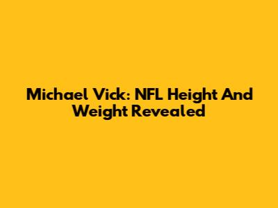 Michael Vick: NFL Height And Weight Revealed