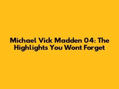 Michael Vick Madden 04: The Highlights You Won't Forget