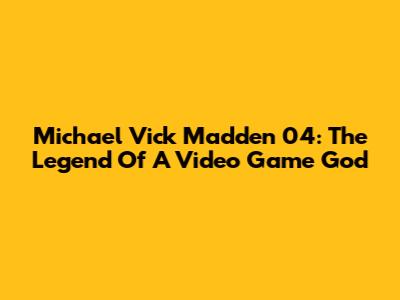 Michael Vick Madden 04: The Legend Of A Video Game God