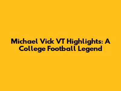 Michael Vick VT Highlights: A College Football Legend