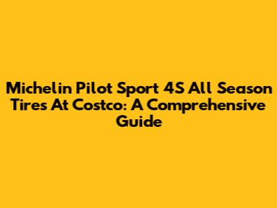 Michelin Pilot Sport 4S All Season Tires At Costco: A Comprehensive Guide