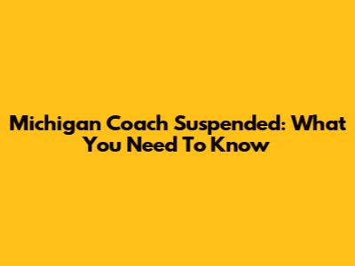 Michigan Coach Suspended: What You Need To Know
