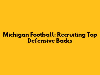 Michigan Football: Recruiting Top Defensive Backs