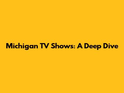 Michigan TV Shows: A Deep Dive