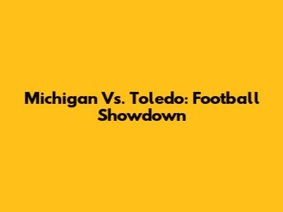 Michigan Vs. Toledo: Football Showdown