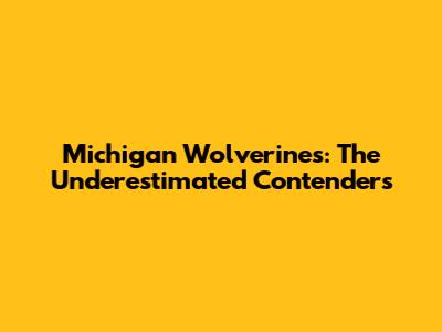 Michigan Wolverines: The Underestimated Contenders