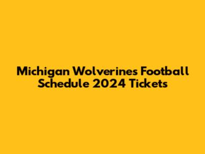 Michigan Wolverines Football Schedule 2024 Tickets