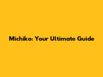 Michiko: Your Ultimate Guide