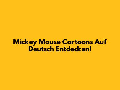 Mickey Mouse Cartoons Auf Deutsch Entdecken!