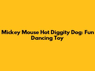 Mickey Mouse Hot Diggity Dog: Fun Dancing Toy