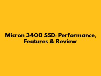 Micron 3400 SSD: Performance, Features & Review