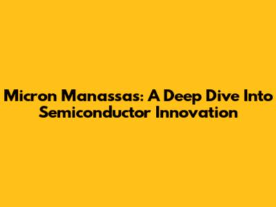 Micron Manassas: A Deep Dive Into Semiconductor Innovation
