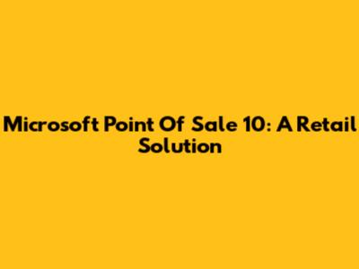 Microsoft Point Of Sale 10: A Retail Solution