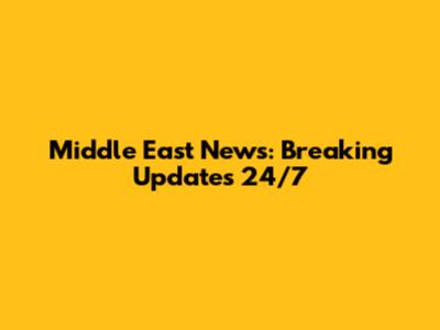 Middle East News: Breaking Updates 24/7