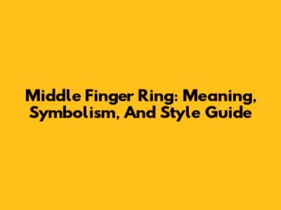 Middle Finger Ring: Meaning, Symbolism, And Style Guide