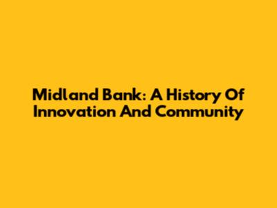 Midland Bank: A History Of Innovation And Community