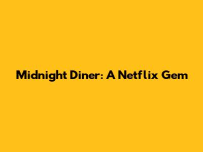 Midnight Diner: A Netflix Gem