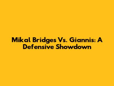 Mikal Bridges Vs. Giannis: A Defensive Showdown