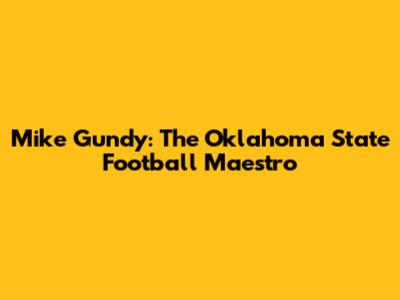 Mike Gundy: The Oklahoma State Football Maestro