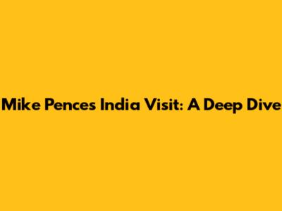 Mike Pence's India Visit: A Deep Dive