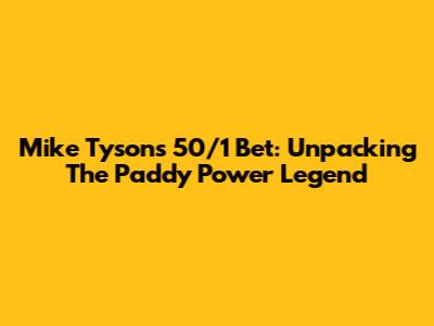 Mike Tyson's 50/1 Bet: Unpacking The Paddy Power Legend