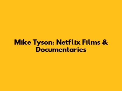 Mike Tyson: Netflix Films & Documentaries